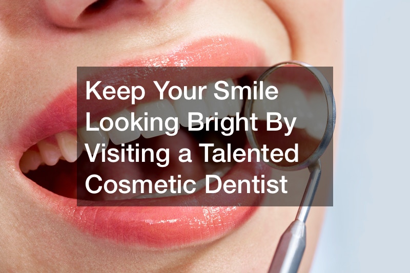 Keep Your Smile Looking Bright by Visiting a Talented Cosmetic Dentist