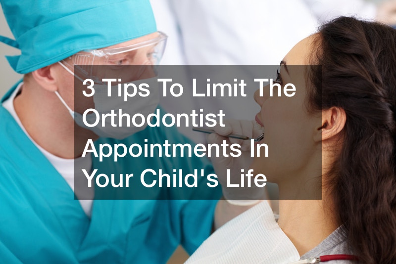 3 Tips To Limit The Orthodontist Appointments In Your Child’s Life