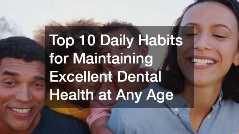 Top 10 Daily Habits for Maintaining Excellent Dental Health at Any Age