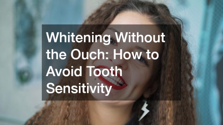Whitening Without the Ouch: How to Avoid Tooth Sensitivity