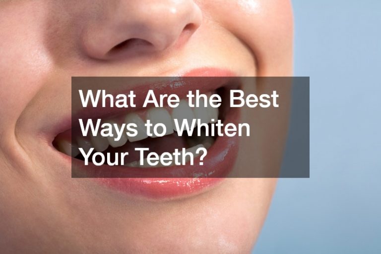 What Are the Best Ways to Whiten Your Teeth?
