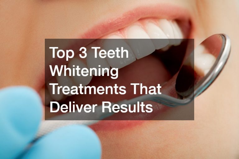 Top 3 Teeth Whitening Treatments That Deliver Results
